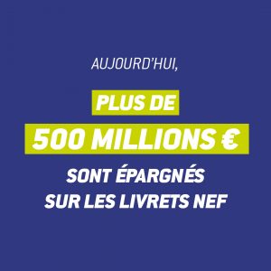 Aujourd hui plus de 500 millions d'euros sont epargnes sur les livrets Nef