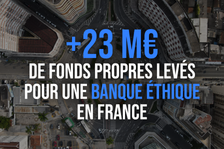 Big Banque* : La Nef lève 23M€ et poursuit son projet de banque éthique indépendante